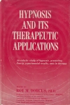 HYPNOSIS & ITS THERAPEUTIC APPLICATIONS: An Eclectic Study of Hypnosis, Presenting Theory, Experimental Results, Uses in Therapy